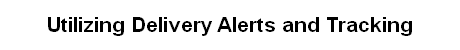 Utilizing Delivery Alerts and Tracking